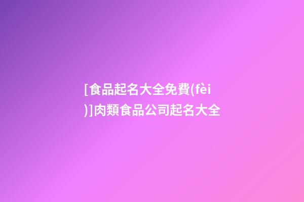 [食品起名大全免費(fèi)]肉類食品公司起名大全-第1張-公司起名-玄機(jī)派